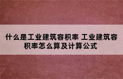 什么是工业建筑容积率 工业建筑容积率怎么算及计算公式 